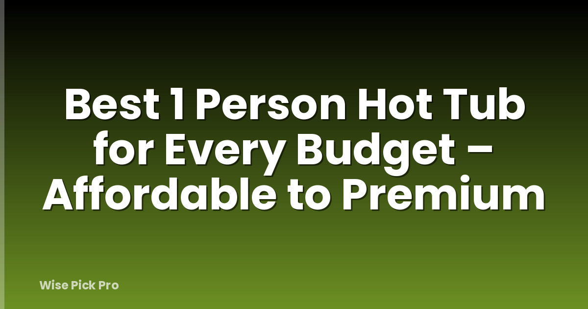 Best 1 Person Hot Tub for Every Budget – Affordable to Premium