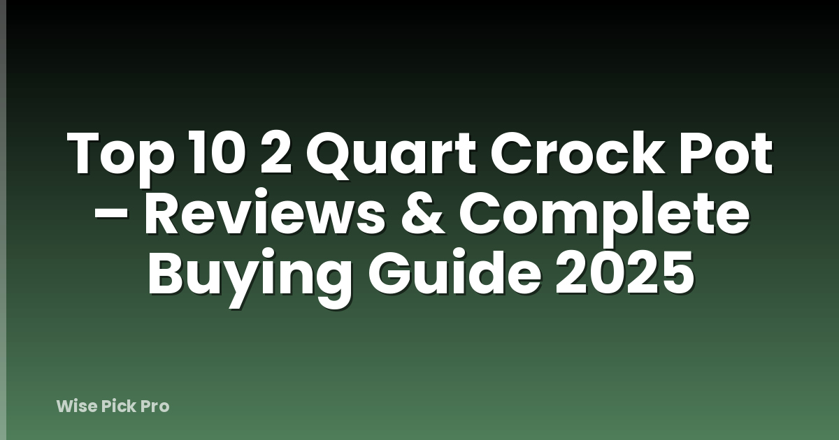 Top 10 2 Quart Crock Pot – Reviews & Complete Buying Guide 2025