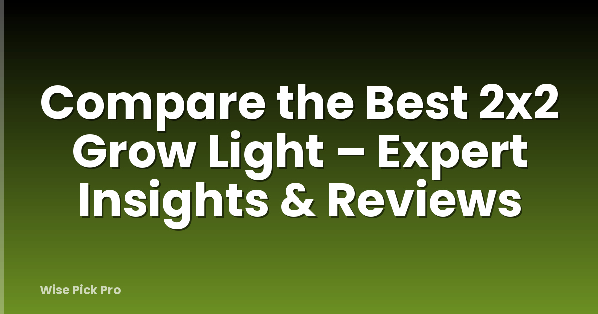 Compare the Best 2x2 Grow Light – Expert Insights & Reviews