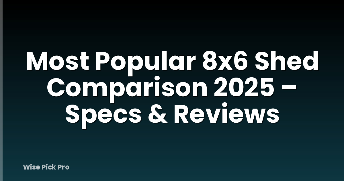 Most Popular 8x6 Shed Comparison 2025 – Specs & Reviews