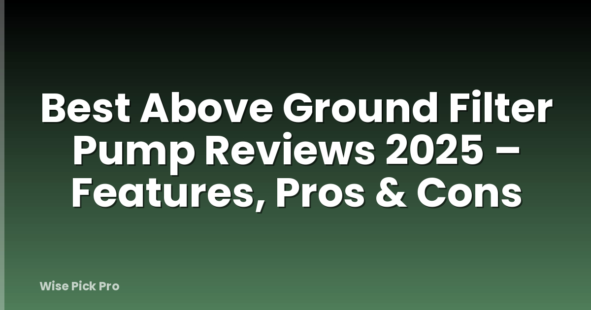 Best Above Ground Filter Pump Reviews 2025 – Features, Pros & Cons