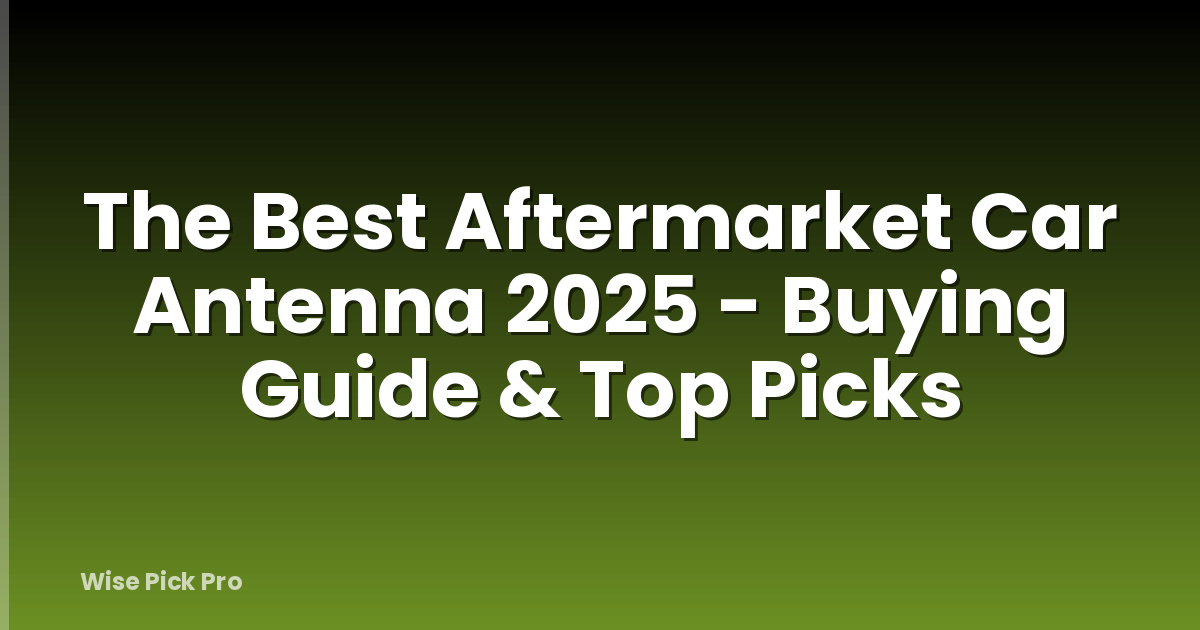 The Best Aftermarket Car Antenna 2025 - Buying Guide & Top Picks