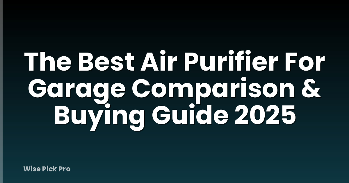 The Best Air Purifier For Garage Comparison & Buying Guide 2025