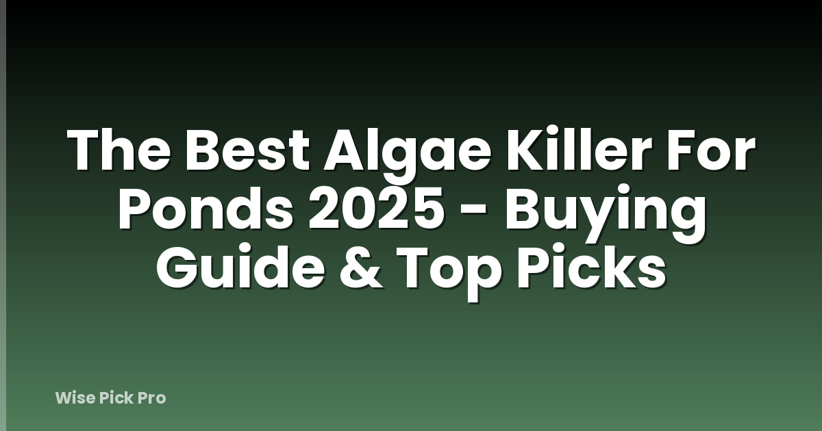 The Best Algae Killer For Ponds 2025 - Buying Guide & Top Picks