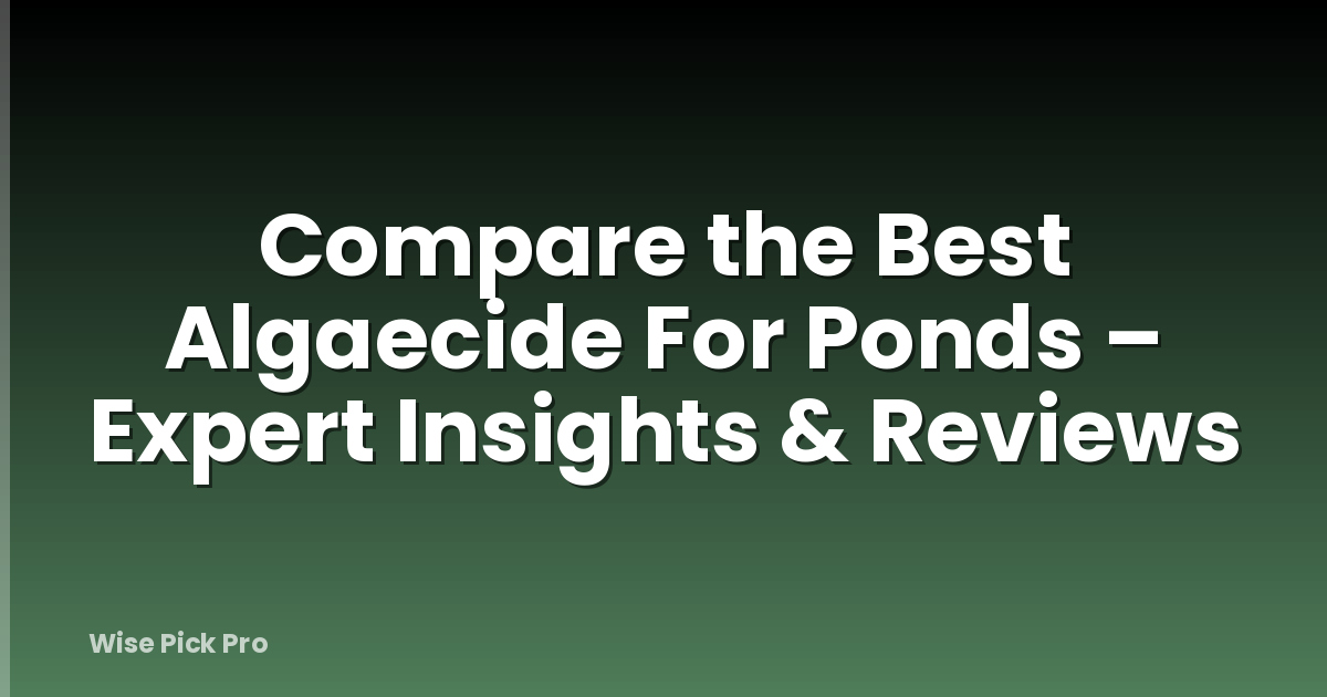 Compare the Best Algaecide For Ponds – Expert Insights & Reviews