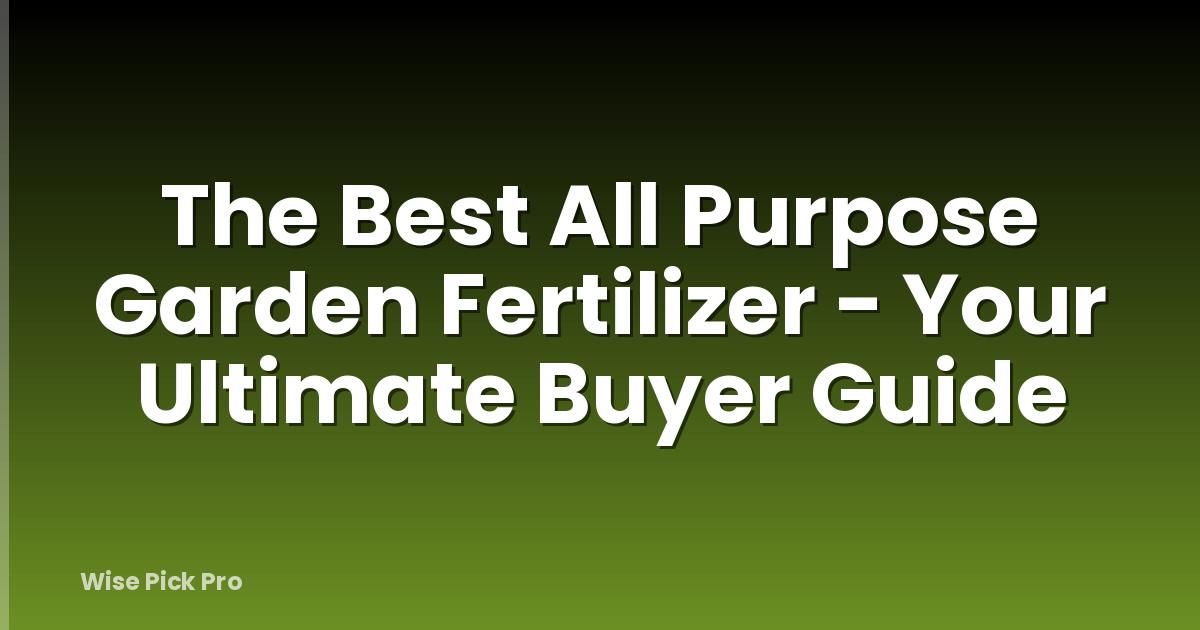 The Best All Purpose Garden Fertilizer - Your Ultimate Buyer Guide