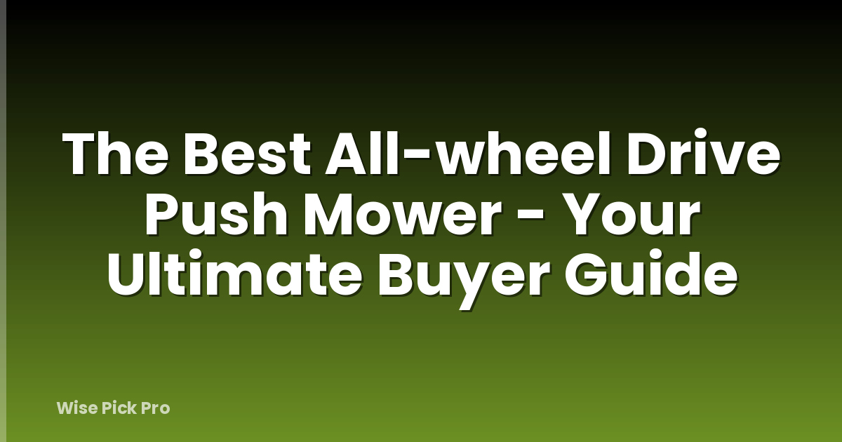 The Best All-wheel Drive Push Mower - Your Ultimate Buyer Guide