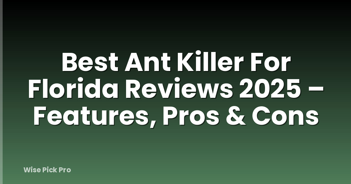Best Ant Killer For Florida Reviews 2025 – Features, Pros & Cons