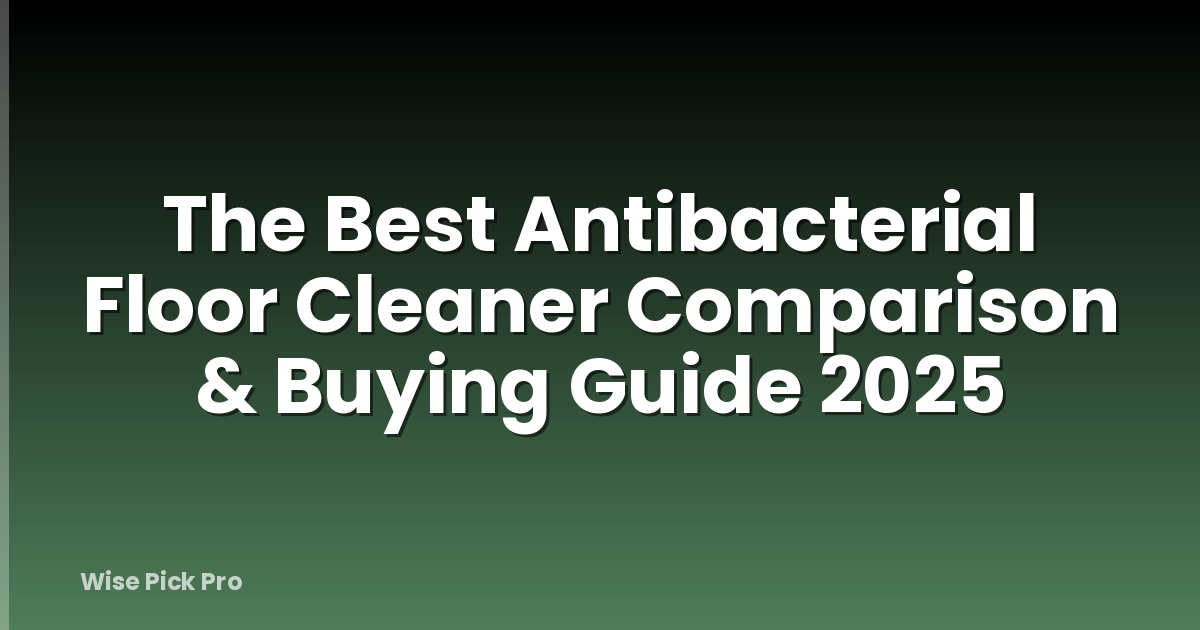 The Best Antibacterial Floor Cleaner Comparison & Buying Guide 2025