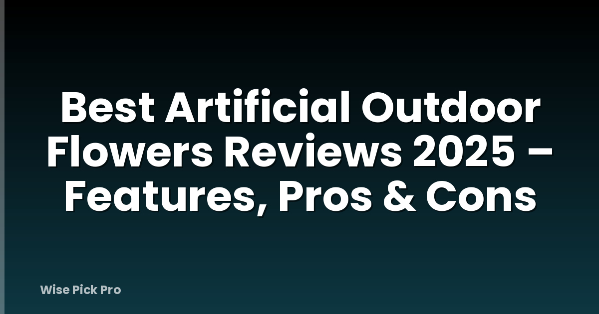 Best Artificial Outdoor Flowers Reviews 2025 – Features, Pros & Cons