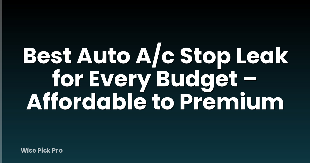 Best Auto A/c Stop Leak for Every Budget – Affordable to Premium