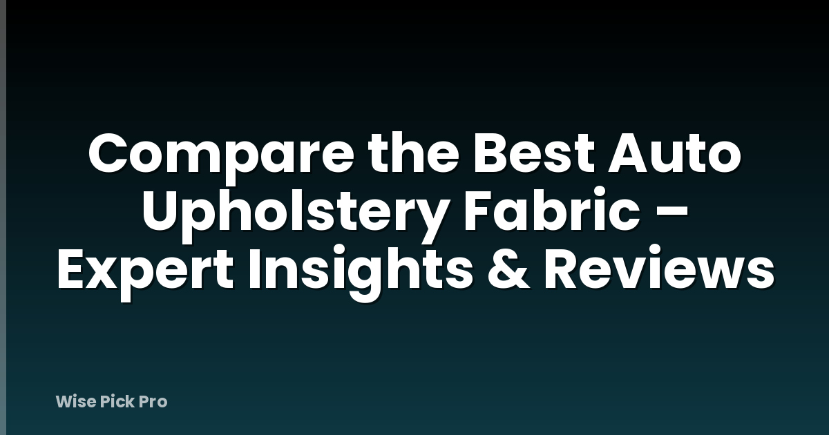 Compare the Best Auto Upholstery Fabric – Expert Insights & Reviews