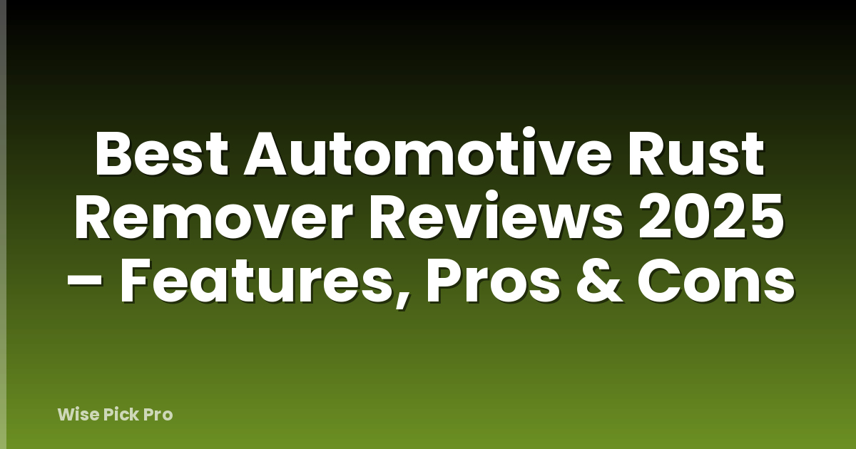 Best Automotive Rust Remover Reviews 2025 – Features, Pros & Cons