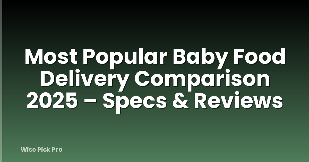 Most Popular Baby Food Delivery Comparison 2025 – Specs & Reviews