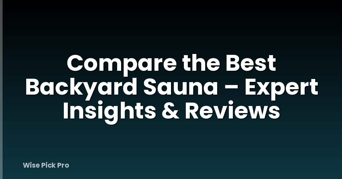 Compare the Best Backyard Sauna – Expert Insights & Reviews
