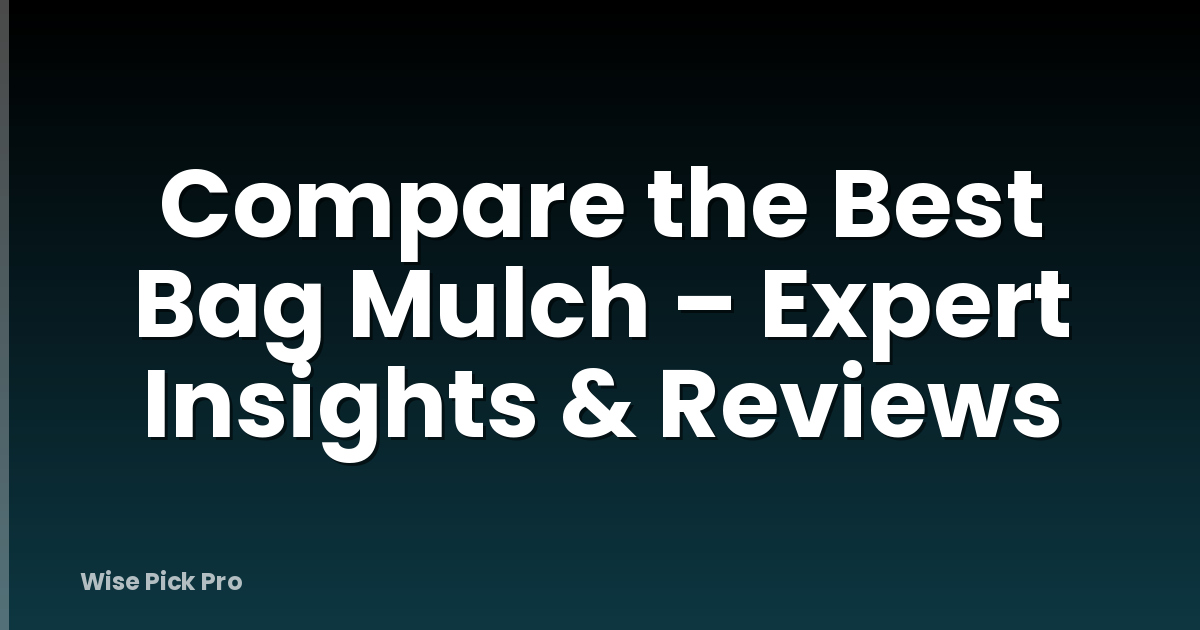 Compare the Best Bag Mulch – Expert Insights & Reviews
