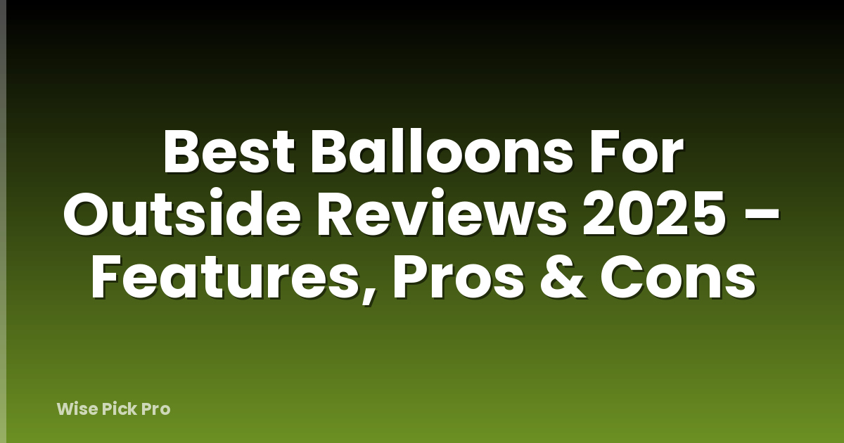 Best Balloons For Outside Reviews 2025 – Features, Pros & Cons