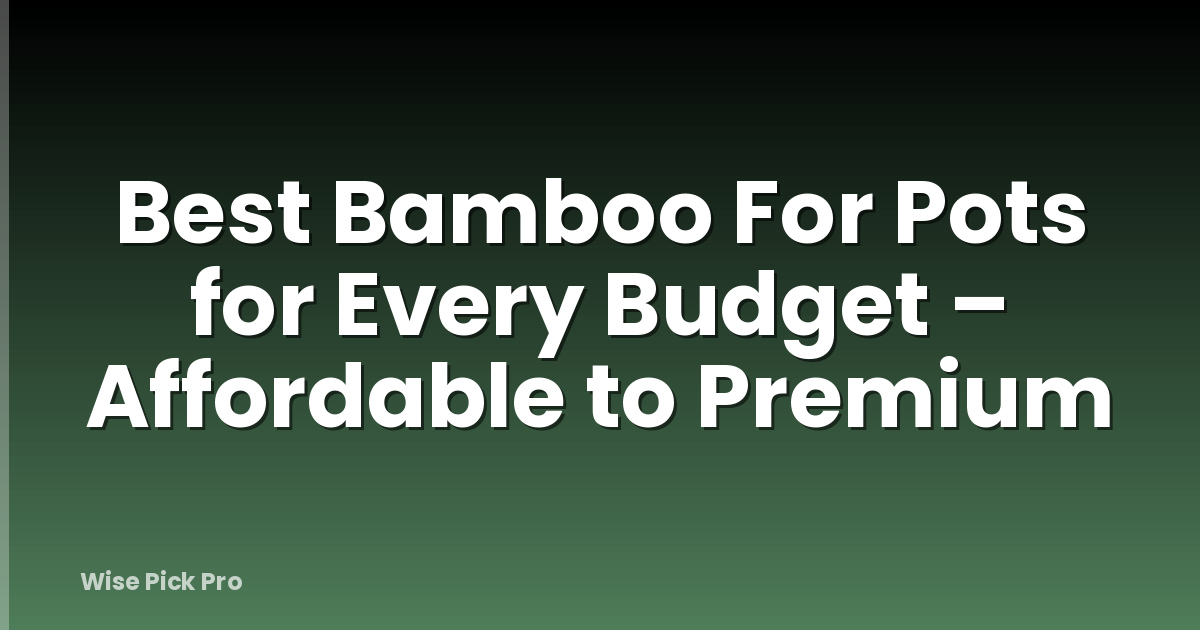 Best Bamboo For Pots for Every Budget – Affordable to Premium