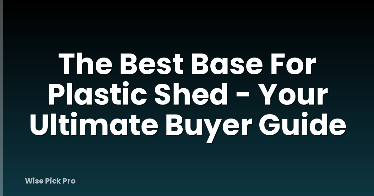 The Best Base For Plastic Shed - Your Ultimate Buyer Guide