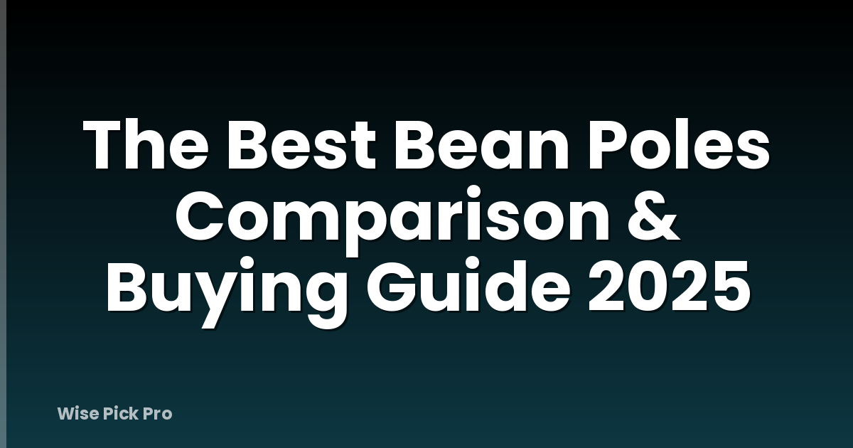 The Best Bean Poles Comparison & Buying Guide 2025