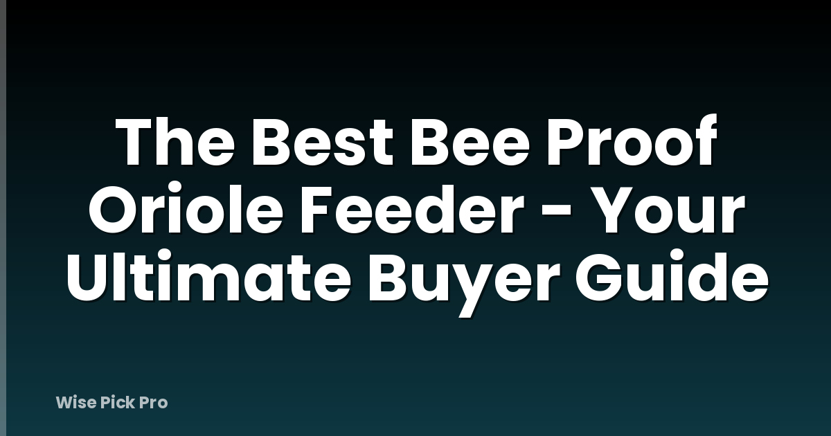 The Best Bee Proof Oriole Feeder - Your Ultimate Buyer Guide