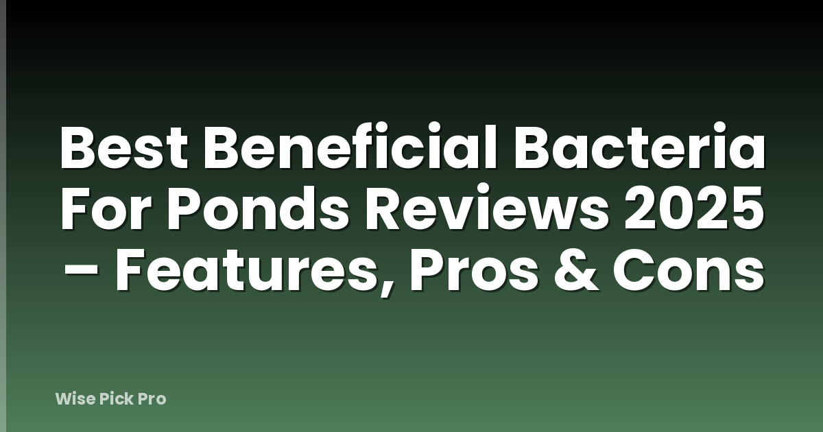 Best Beneficial Bacteria For Ponds Reviews 2025 – Features, Pros & Cons