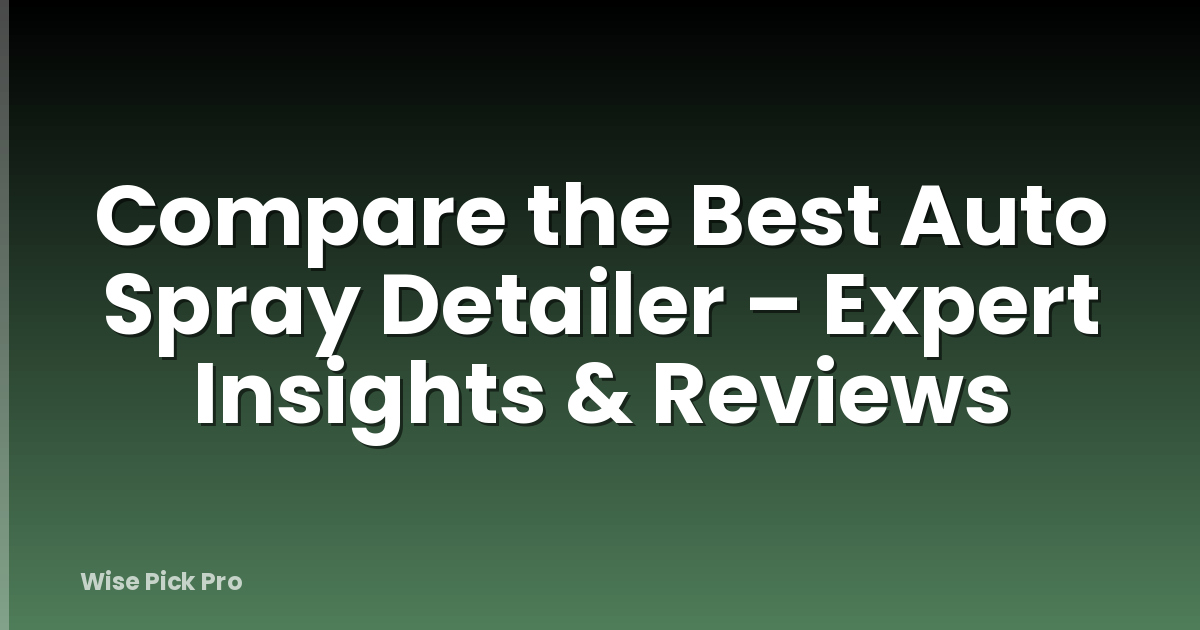 Compare the Best Auto Spray Detailer – Expert Insights & Reviews