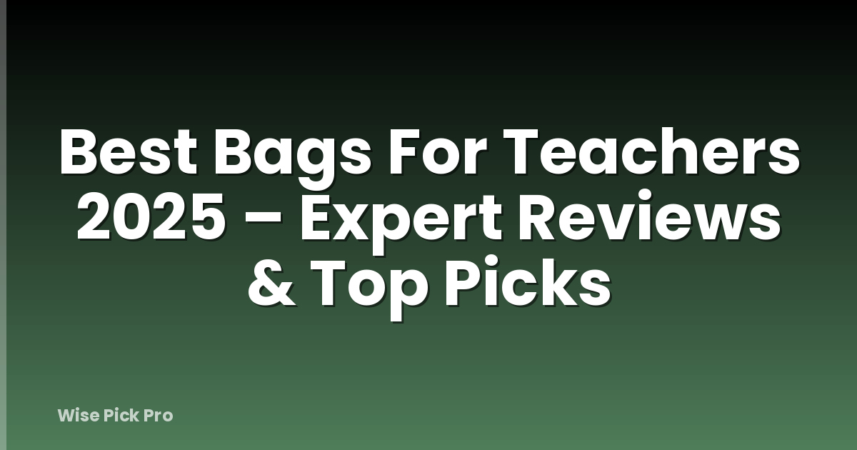 Best Bags For Teachers 2025 – Expert Reviews & Top Picks