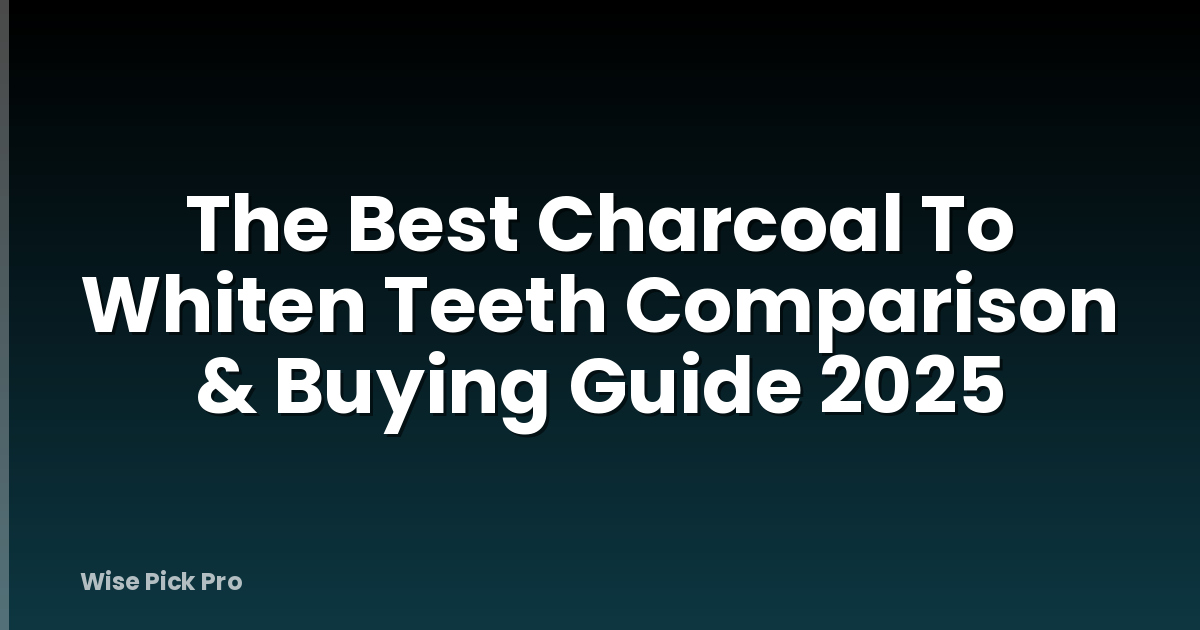 The Best Charcoal To Whiten Teeth Comparison & Buying Guide 2025