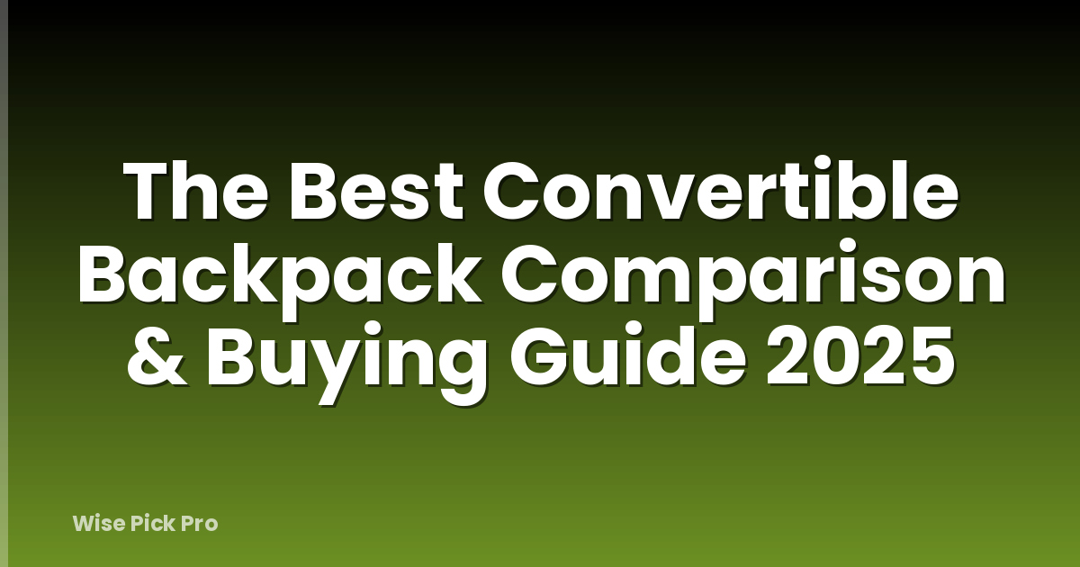 The Best Convertible Backpack Comparison & Buying Guide 2025