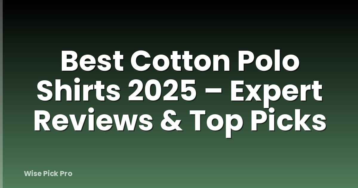 Best Cotton Polo Shirts 2025 – Expert Reviews & Top Picks