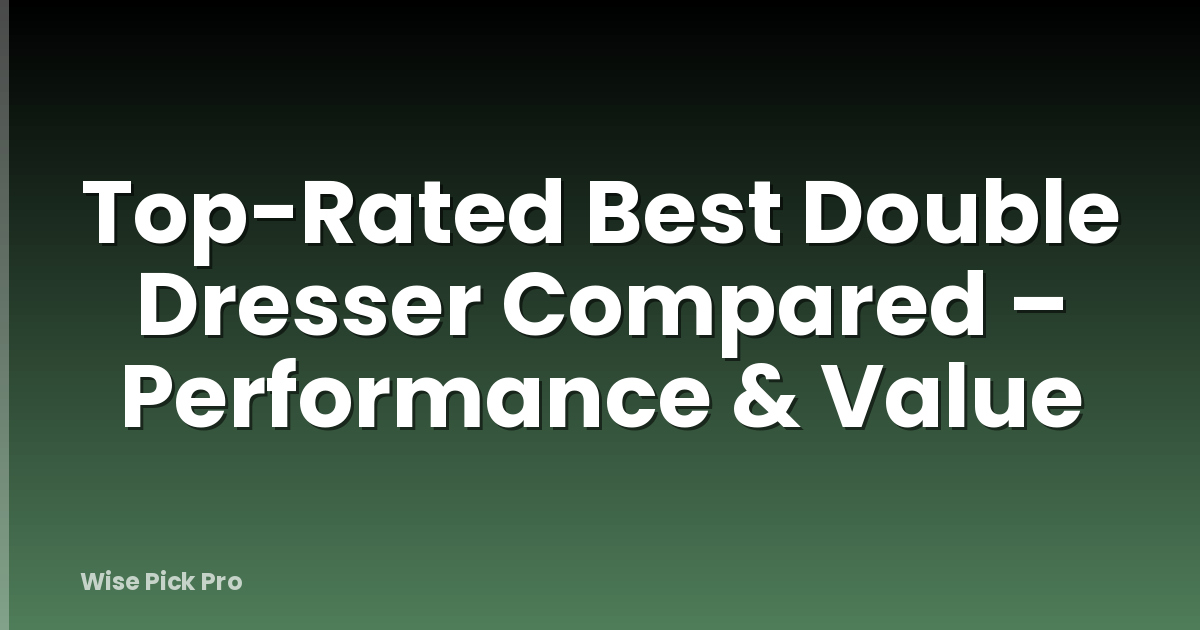Top-Rated Best Double Dresser Compared – Performance & Value