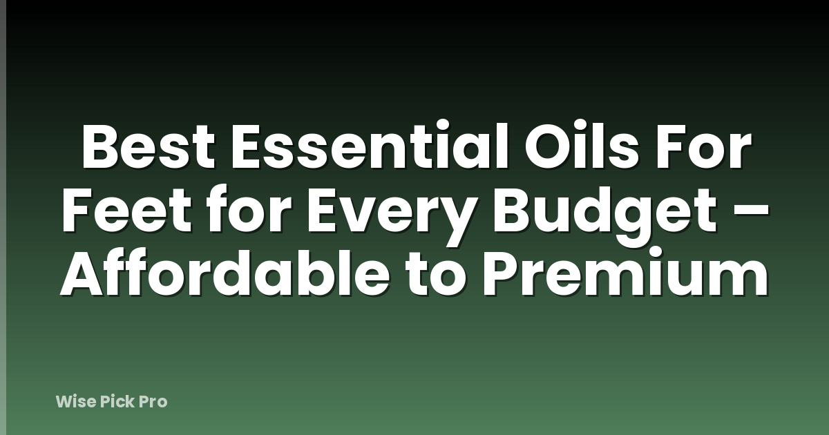 Best Essential Oils For Feet for Every Budget – Affordable to Premium
