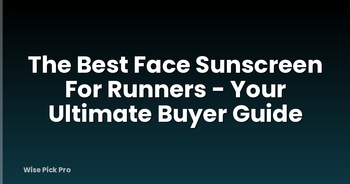 The Best Face Sunscreen For Runners - Your Ultimate Buyer Guide
