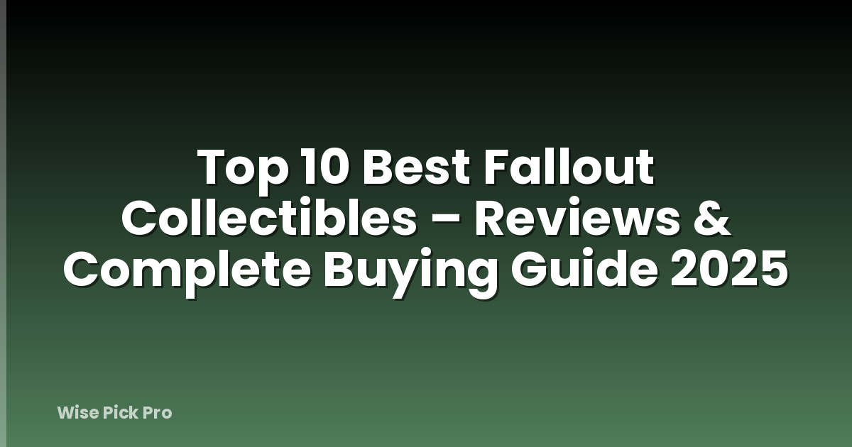 Top 10 Best Fallout Collectibles – Reviews & Complete Buying Guide 2025