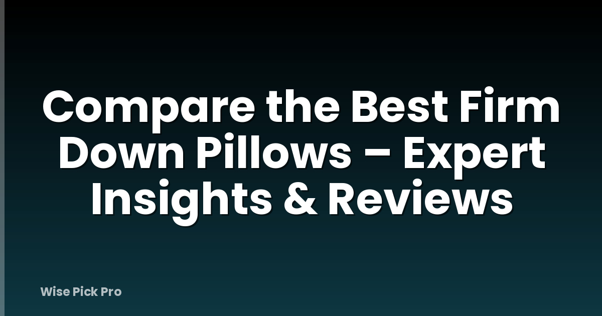 Compare the Best Firm Down Pillows – Expert Insights & Reviews