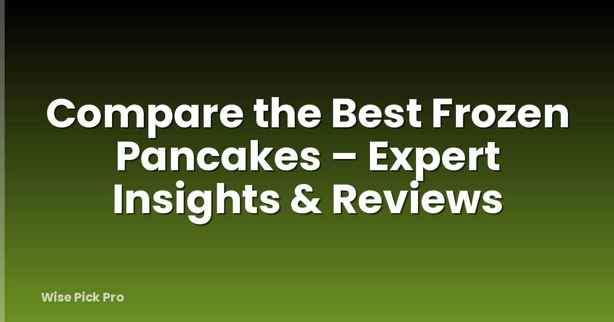 Compare the Best Frozen Pancakes – Expert Insights & Reviews