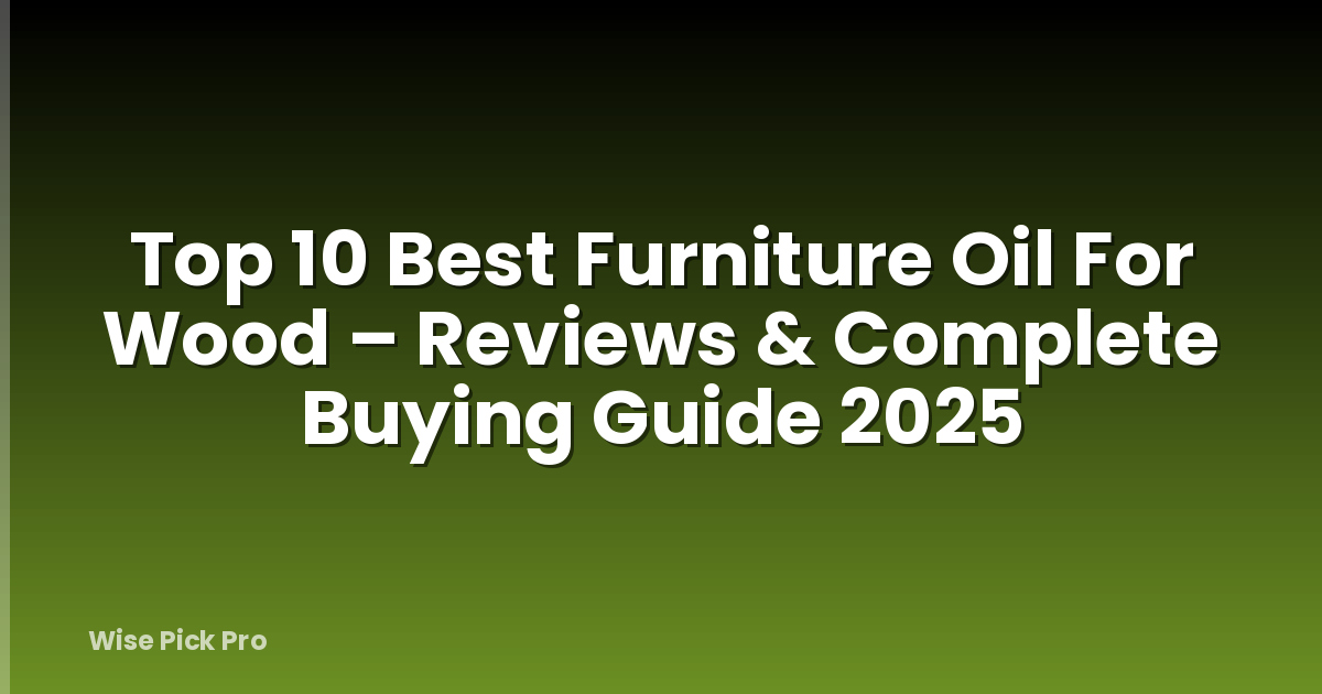 Top 10 Best Furniture Oil For Wood – Reviews & Complete Buying Guide 2025