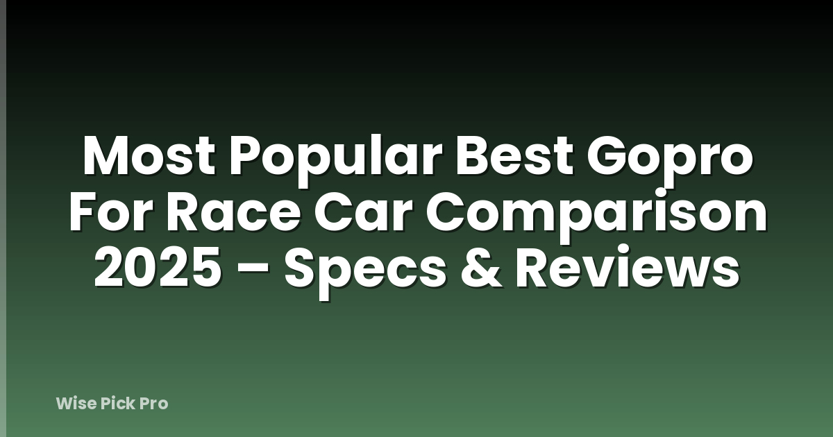 Most Popular Best Gopro For Race Car Comparison 2025 – Specs & Reviews
