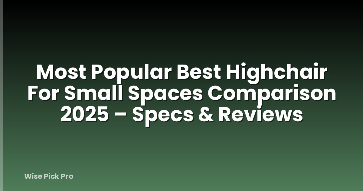 Most Popular Best Highchair For Small Spaces Comparison 2025 – Specs & Reviews