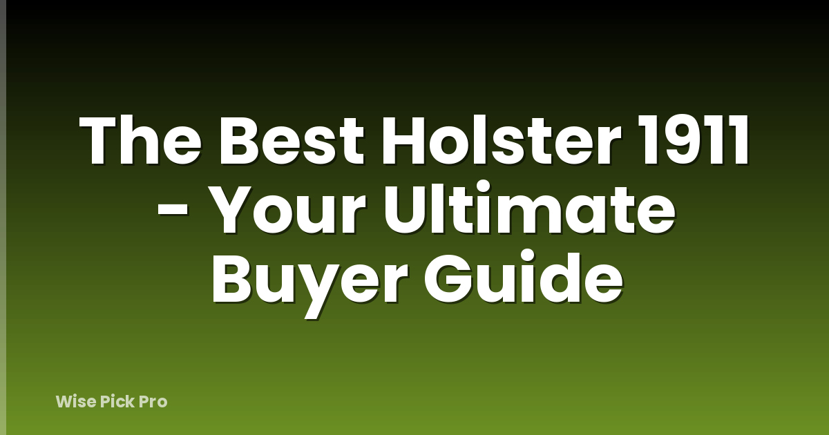 The Best Holster 1911 - Your Ultimate Buyer Guide