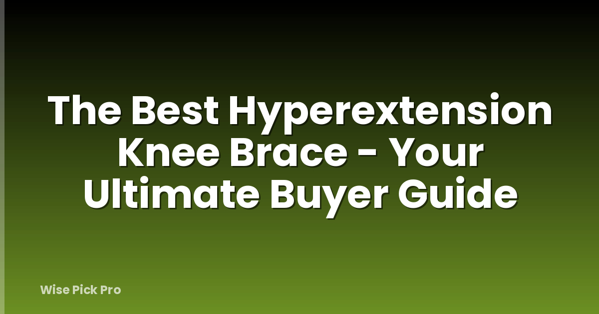 The Best Hyperextension Knee Brace - Your Ultimate Buyer Guide