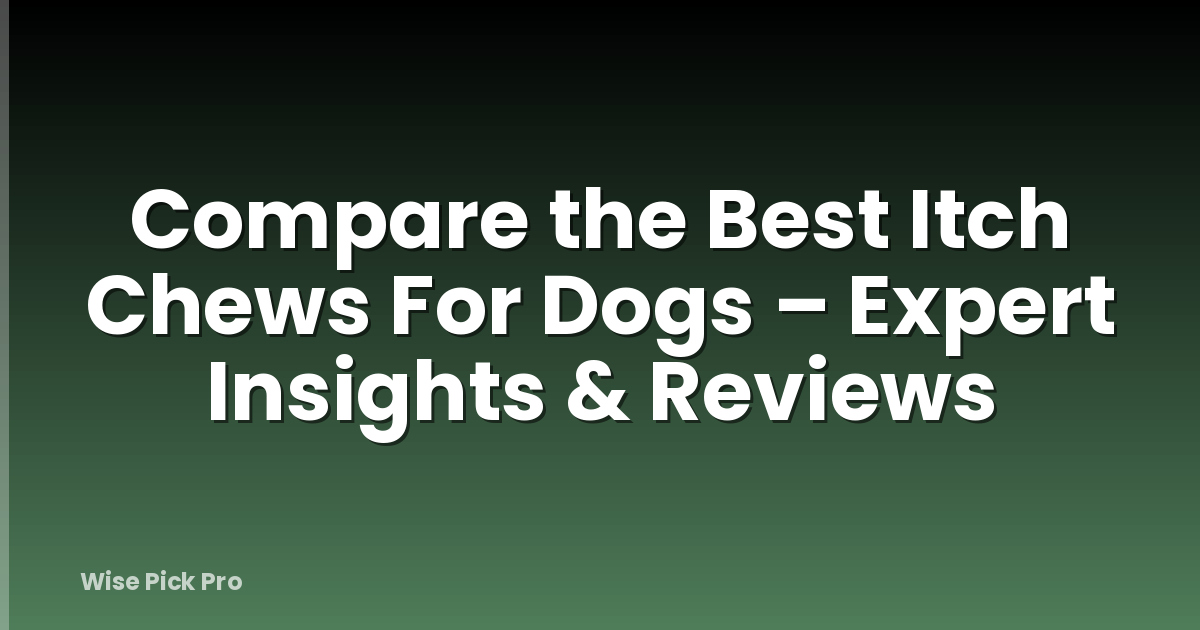 Compare the Best Itch Chews For Dogs – Expert Insights & Reviews