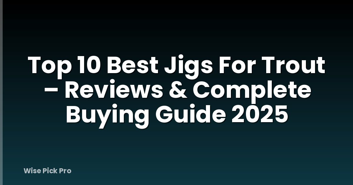 Top 10 Best Jigs For Trout – Reviews & Complete Buying Guide 2025