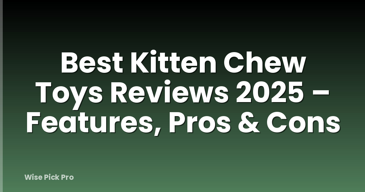 Best Kitten Chew Toys Reviews 2025 – Features, Pros & Cons