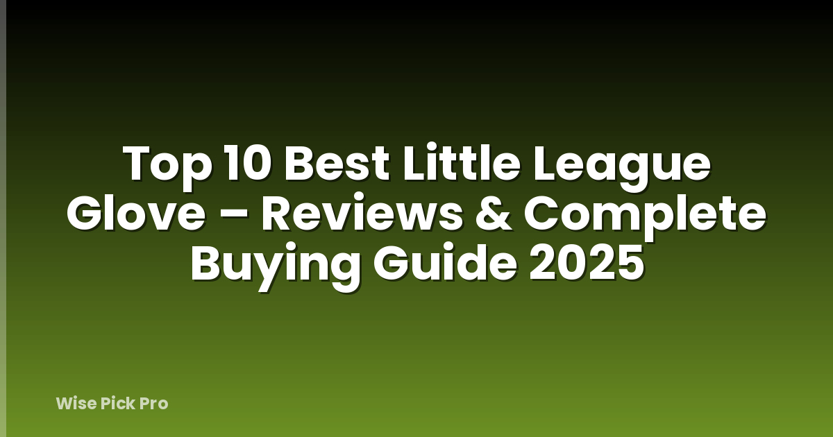 Top 10 Best Little League Glove – Reviews & Complete Buying Guide 2025