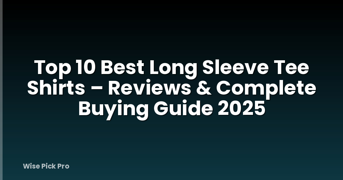 Top 10 Best Long Sleeve Tee Shirts – Reviews & Complete Buying Guide 2025