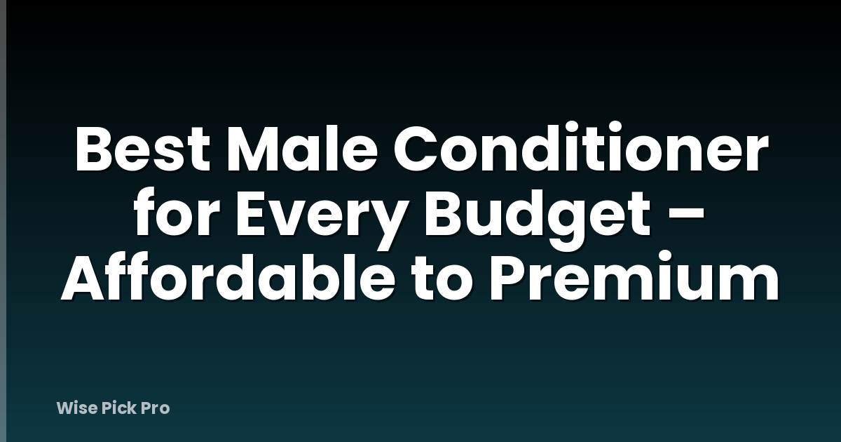 Best Male Conditioner for Every Budget – Affordable to Premium