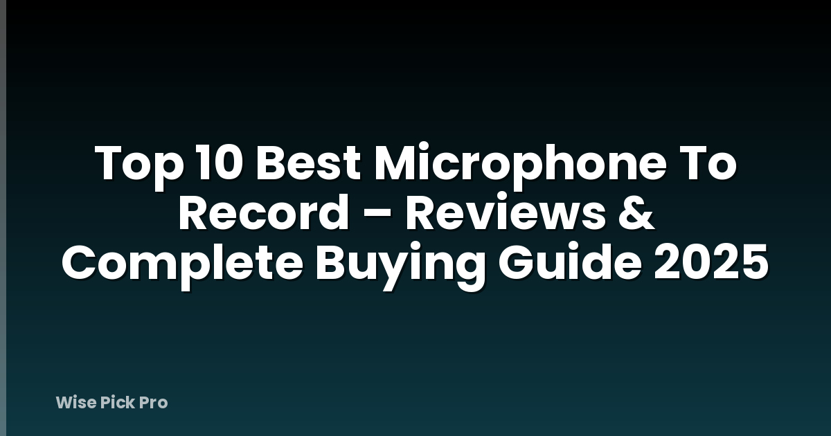 Top 10 Best Microphone To Record – Reviews & Complete Buying Guide 2025