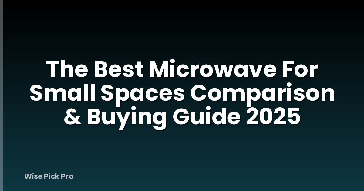 The Best Microwave For Small Spaces Comparison & Buying Guide 2025